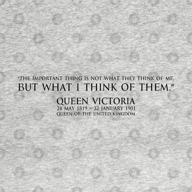 “The important thing is not what they think of me, but what I think of them.” quote of Queen victoria Queen of the United Kingdom of Great Britain and Ireland - black by FOGSJ